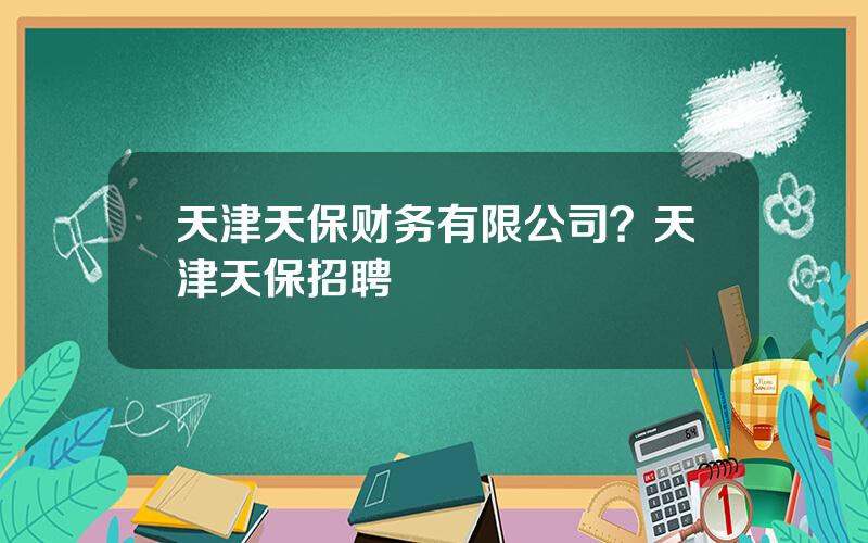 天津天保财务有限公司？天津天保招聘