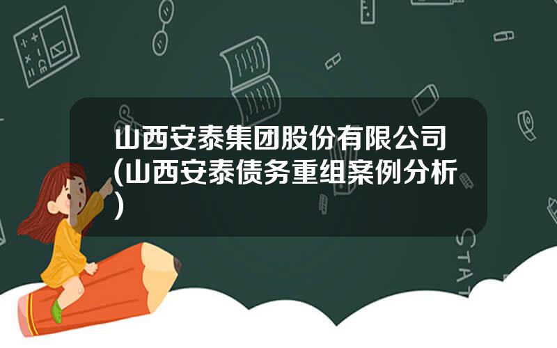 山西安泰集团股份有限公司(山西安泰债务重组案例分析)