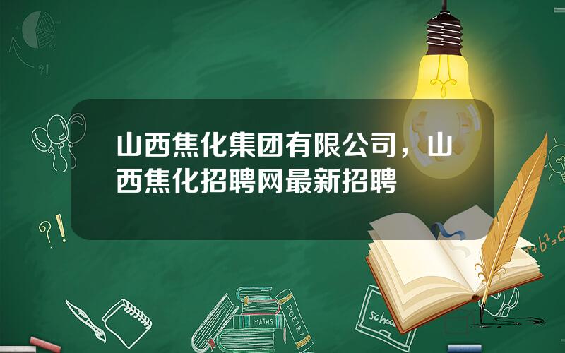 山西焦化集团有限公司，山西焦化招聘网最新招聘