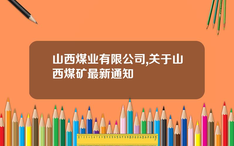 山西煤业有限公司,关于山西煤矿最新通知