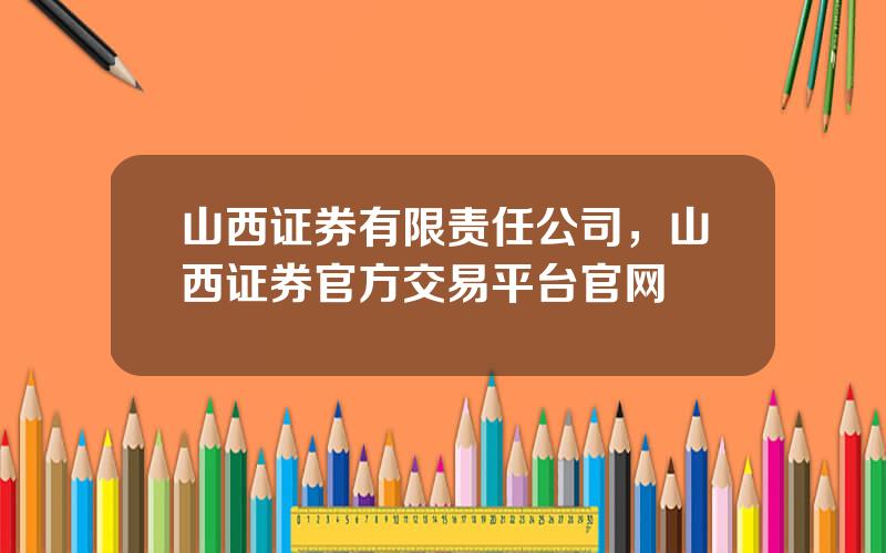 山西证券有限责任公司，山西证券官方交易平台官网