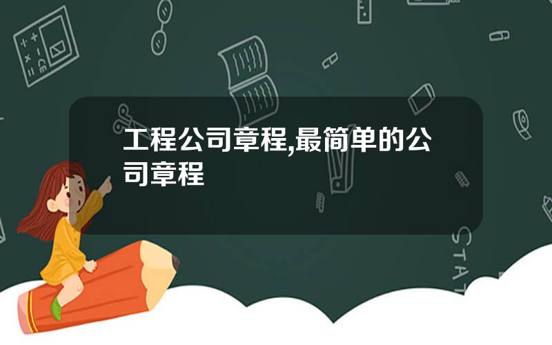 工程公司章程,最简单的公司章程