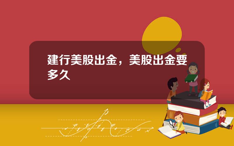 建行美股出金，美股出金要多久