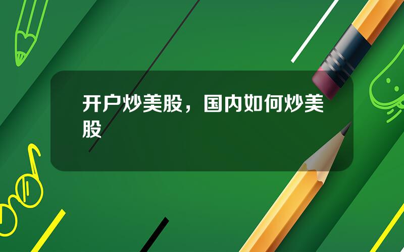 开户炒美股，国内如何炒美股