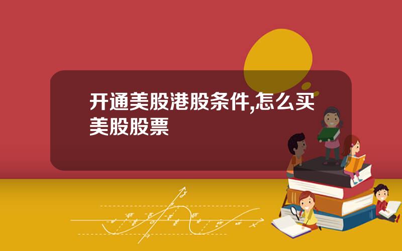 开通美股港股条件,怎么买美股股票