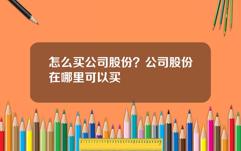怎么买公司股份？公司股份在哪里可以买
