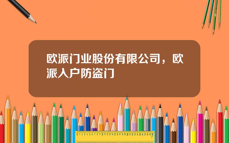 欧派门业股份有限公司，欧派入户防盗门