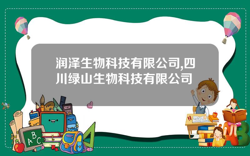 润泽生物科技有限公司,四川绿山生物科技有限公司