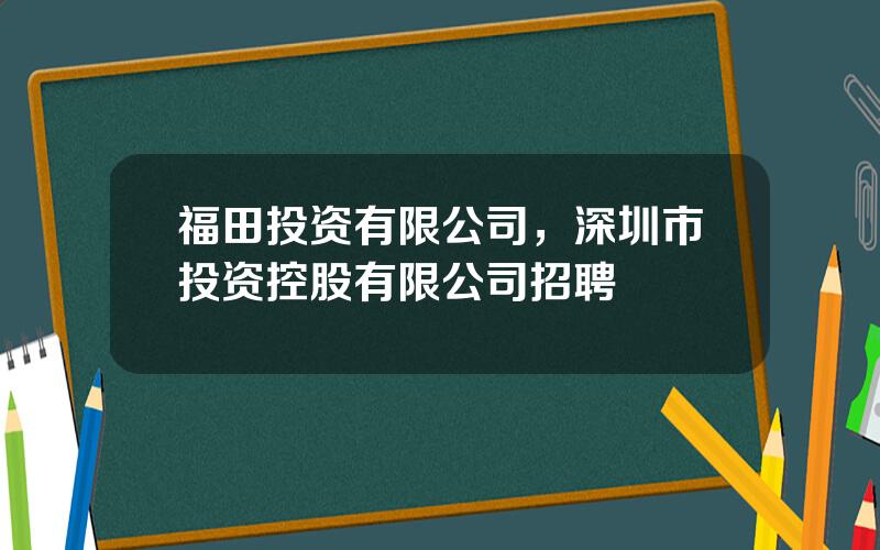 福田投资有限公司，深圳市投资控股有限公司招聘