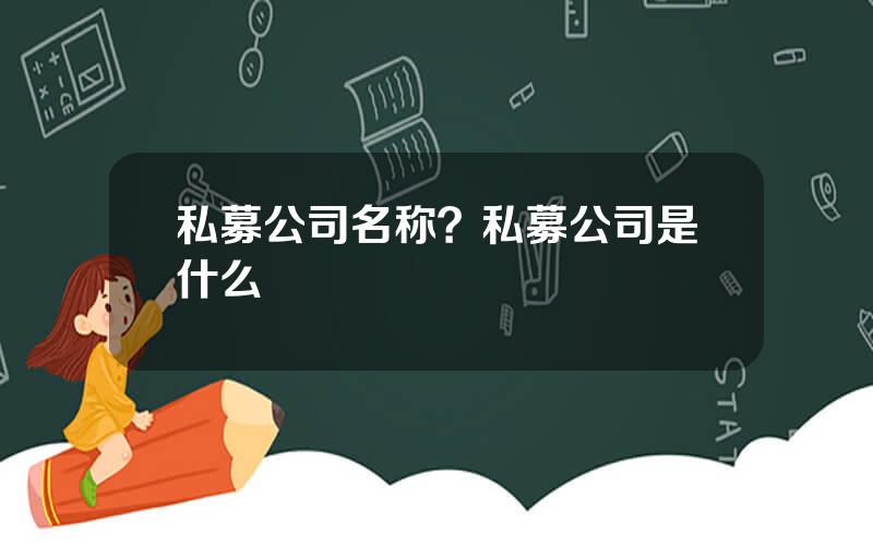 私募公司名称？私募公司是什么